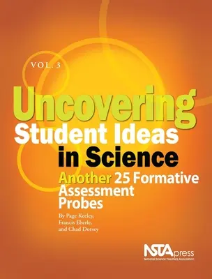 Découvrir les idées des élèves en sciences, volume 3 : 25 autres questions d'évaluation formative - Uncovering Student Ideas in Science, Volume 3: Another 25 Formative Assessment Probes