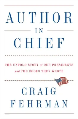 Auteur en chef : L'histoire inédite de nos présidents et des livres qu'ils ont écrits - Author in Chief: The Untold Story of Our Presidents and the Books They Wrote