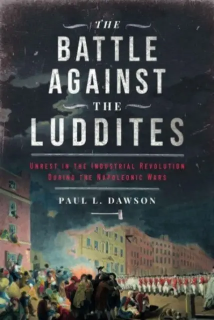 La bataille contre les luddites : L'agitation dans la révolution industrielle pendant les guerres napoléoniennes - The Battle Against the Luddites: Unrest in the Industrial Revolution During the Napoleonic Wars