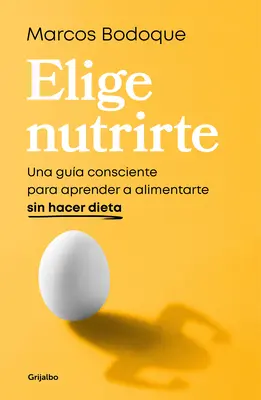 Elige Nutrirte : Una Gua Consciente Para Aprender a Alimentarte Sin Hacer Dieta / Choisissez l'alimentation : Un guide pour manger consciemment sans faire de régime - Elige Nutrirte: Una Gua Consciente Para Aprender a Alimentarte Sin Hacer Dieta / Choose Nourishment: A Guide to Conscious Eating Without Dieting