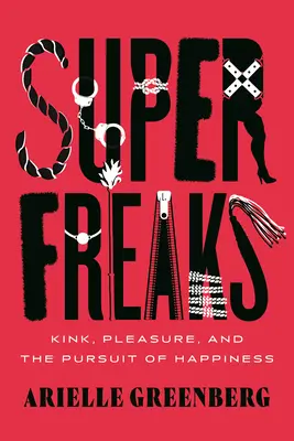 Superfreaks : Kink, Pleasure, and the Pursuit of Happiness (Kink, plaisir et recherche du bonheur) - Superfreaks: Kink, Pleasure, and the Pursuit of Happiness