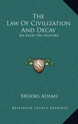 La loi de la civilisation et de la décadence : Un essai sur l'histoire - The Law Of Civilization And Decay: An Essay On History