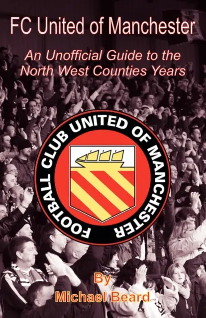 FC United of Manchester - Guide non officiel des années du comté du Nord-Ouest - FC United of Manchester - An Unofficial Guide to the North West County Years