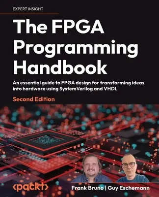 Le manuel de programmation FPGA - Deuxième édition : Un guide essentiel de la conception FPGA pour transformer les idées en matériel à l'aide de SystemVerilog et VHDL. - The FPGA Programming Handbook - Second Edition: An essential guide to FPGA design for transforming ideas into hardware using SystemVerilog and VHDL