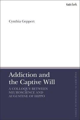 L'addiction et la volonté captive : Un colloque entre les neurosciences et Augustin d'Hippone - Addiction and the Captive Will: A Colloquy Between Neuroscience and Augustine of Hippo