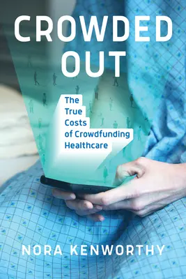 Crowded Out : Les coûts réels du crowdfunding dans le domaine de la santé - Crowded Out: The True Costs of Crowdfunding Healthcare