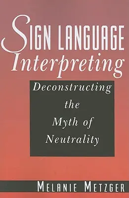 L'interprétation en langue des signes : Déconstruire le mythe de la neutralité - Sign Language Interpreting: Deconstructing the Myth of Neutrality