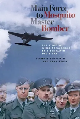 De la force principale au bombardier principal Mosquito : L'histoire du Wing Commander Eric Benjamin Dfc & Bar - Main Force to Mosquito Master Bomber: The Story of Wing Commander Eric Benjamin Dfc & Bar