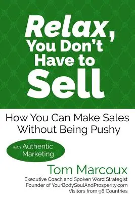 Relax, You Don't Have to Sell : How You Can Make Sales Without Being Pushy ... with Authentic Marketing (Détendez-vous, vous n'avez pas besoin de vendre : comment vous pouvez faire des ventes sans être insistant ... avec un marketing authentique) - Relax, You Don't Have to Sell: How You Can Make Sales Without Being Pushy ... with Authentic Marketing