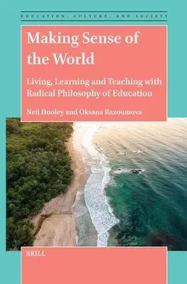 Donner un sens au monde : Vivre, apprendre et enseigner avec la philosophie radicale de l'éducation - Making Sense of the World: Living, Learning and Teaching with Radical Philosophy of Education