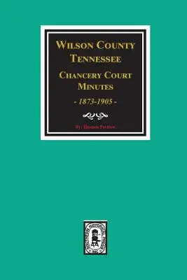 Minutes du tribunal de la chancellerie du comté de Wilson, Tennessee, 1873-1905. - Wilson County, Tennessee Chancery Court Minutes, 1873-1905.