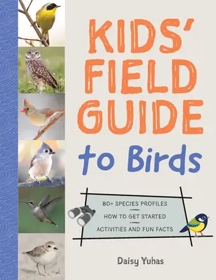 Guide de terrain des oiseaux pour les enfants : 80+ profils d'espèces * Comment commencer * Activités et faits amusants - Kids' Field Guide to Birds: 80+ Species Profiles * How to Get Started * Activities and Fun Facts