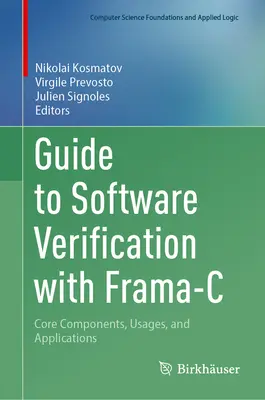 Guide de vérification des logiciels avec Frama-C : Composants de base, utilisations et applications - Guide to Software Verification with Frama-C: Core Components, Usages, and Applications