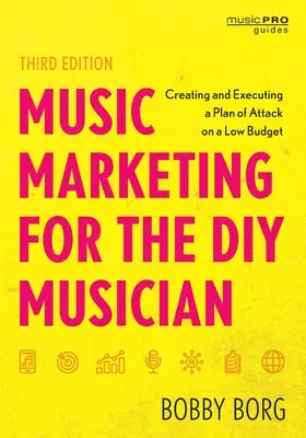 Marketing musical pour le musicien bricoleur : Créer et exécuter un plan d'attaque avec un petit budget, troisième édition - Music Marketing for the DIY Musician: Creating and Executing a Plan of Attack on a Low Budget, Third Edition