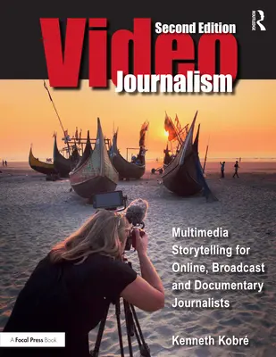 Vidéojournalisme : La narration multimédia pour les journalistes en ligne, les radiodiffuseurs et les documentalistes - Videojournalism: Multimedia Storytelling for Online, Broadcast and Documentary Journalists