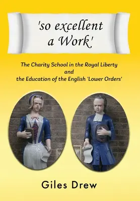 Une œuvre si excellente : L'école de charité de la Liberté royale et l'éducation des « ordres inférieurs » anglais - 'so excellent a Work': The Charity School in the Royal Liberty and the Education of the English 'Lower Orders'