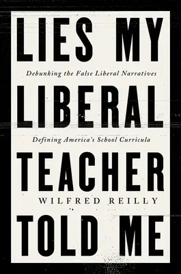 Les mensonges que mon professeur libéral m'a racontés : Démystifier les faux récits qui définissent les programmes scolaires américains - Lies My Liberal Teacher Told Me: Debunking the False Narratives Defining America's School Curricula
