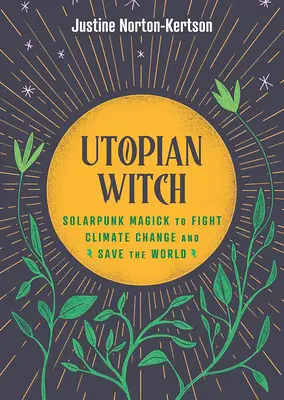 Utopian Witch : La magie du Solarpunk pour lutter contre le changement climatique et sauver le monde - Utopian Witch: Solarpunk Magick to Fight Climate Change and Save the World