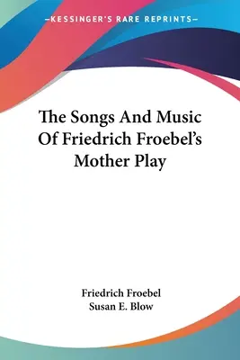 Les chansons et la musique de la pièce de théâtre de la mère de Friedrich Froebel - The Songs And Music Of Friedrich Froebel's Mother Play