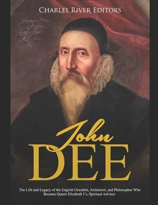 John Dee : La vie et l'héritage de l'occultiste, alchimiste et philosophe anglais qui devint le conseiller spirituel de la reine Élisabeth Ire. - John Dee: The Life and Legacy of the English Occultist, Alchemist, and Philosopher Who Became Queen Elizabeth I's Spiritual Advi