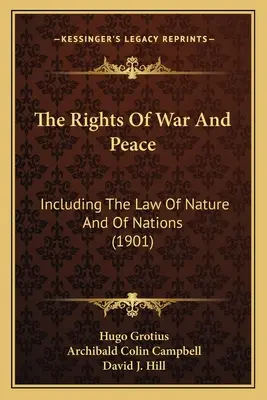 Les droits de la guerre et de la paix : Le droit de la guerre et de la paix, y compris le droit de la nature et des gens - The Rights Of War And Peace: Including The Law Of Nature And Of Nations