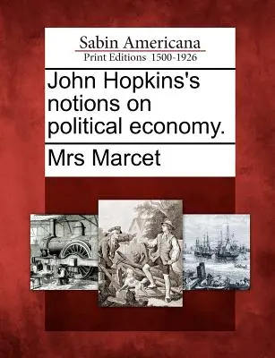 Notions d'économie politique de John Hopkins. - John Hopkins's Notions on Political Economy.