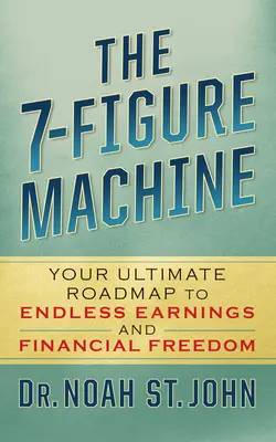 La machine à 7 chiffres : Votre ultime feuille de route pour des revenus sans fin et la liberté financière - The 7-Figure Machine: Your Ultimate Roadmap to Endless Earnings and Financial Freedom