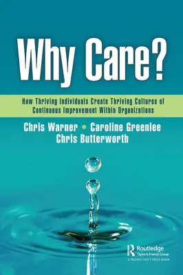 Pourquoi s'en soucier ? Comment des individus épanouis créent des cultures florissantes d'amélioration continue au sein des organisations - Why Care?: How Thriving Individuals Create Thriving Cultures of Continuous Improvement Within Organizations