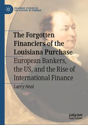 Les financiers oubliés de l'achat de la Louisiane : Les banquiers européens, les États-Unis et l'essor de la finance internationale - The Forgotten Financiers of the Louisiana Purchase: European Bankers, the Us, and the Rise of International Finance