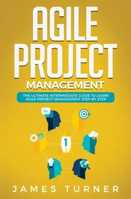 Gestion de projet agile : L'ultime guide intermédiaire pour apprendre la gestion de projet agile étape par étape - Agile Project Management: The Ultimate Intermediate Guide to Learn Agile Project Management Step by Step