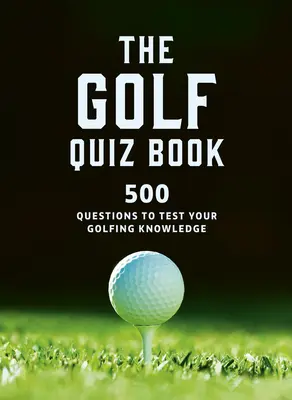 Le Quizbook du Golf : 500 questions pour tester vos connaissances en matière de golf - The Golf Quizbook: 500 Questions to Test Your Golfing Knowledge