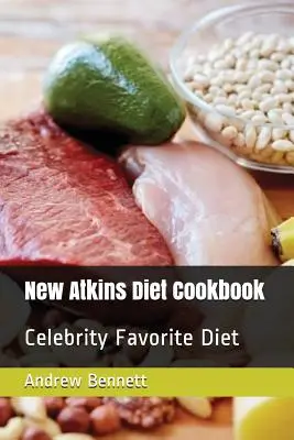 Nouveau livre de cuisine du régime Atkins : Le régime préféré des célébrités - New Atkins Diet Cookbook: Celebrity Favorite Diet