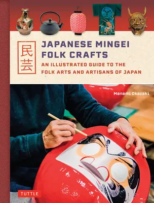 L'artisanat populaire japonais Mingei : Un guide illustré des arts populaires et des artisans du Japon - Japanese Mingei Folk Crafts: An Illustrated Guide to the Folk Arts and Artisans of Japan