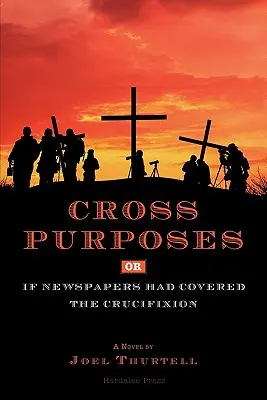 Cross Purposes, Or, If Newspapers Had Covered the Crucifixion (en anglais) - Cross Purposes, Or, If Newspapers Had Covered the Crucifixion