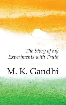 Une autobiographie : L'histoire de mes expériences avec la vérité - An Autobiography: The Story of my Experiments with Truth