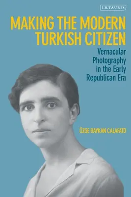 La fabrication du citoyen turc moderne : La photographie vernaculaire au début de l'ère républicaine - Making the Modern Turkish Citizen: Vernacular Photography in the Early Republican Era