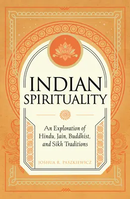 La spiritualité indienne : Une exploration des traditions hindoues, jaïnes, bouddhistes et sikhes - Indian Spirituality: An Exploration of Hindu, Jain, Buddhist, and Sikh Traditions