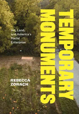 Monuments temporaires : L'art, la terre et l'entreprise raciale de l'Amérique - Temporary Monuments: Art, Land, and America's Racial Enterprise