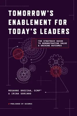 L'Enablement de demain pour les leaders d'aujourd'hui : Le guide stratégique pour démontrer la valeur et obtenir des résultats - Tomorrow's Enablement for Today's Leaders: The Strategic Guide to Demonstrating Value & Driving Outcomes