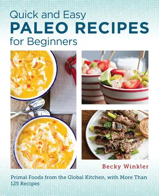 Recettes paléo faciles et rapides pour les débutants : Les aliments primaux de la cuisine mondiale - Quick and Easy Paleo Recipes for Beginners: Primal Foods from the Global Kitchen