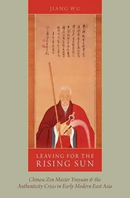 Le départ pour le soleil levant : Le maître zen chinois Yinyuan et la crise d'authenticité dans l'Asie orientale du début de l'ère moderne - Leaving for the Rising Sun: Chinese Zen Master Yinyuan and the Authenticity Crisis in Early Modern East Asia