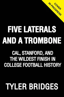 Cinq latéraux et un trombone : Cal, Stanford et la fin la plus folle de l'histoire du football universitaire - Five Laterals and a Trombone: Cal, Stanford, and the Wildest Finish in College Football History