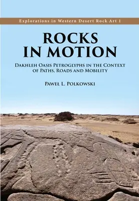 Les roches en mouvement : Les pétroglyphes de l'oasis de Dakhleh dans le contexte des chemins, des routes et de la mobilité - Rocks in Motion: Dakhleh Oasis Petroglyphs in the Context of Paths, Roads and Mobility