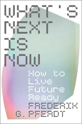 What's Next Is Now : Comment vivre en étant prêt pour l'avenir - What's Next Is Now: How to Live Future Ready