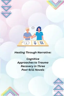 Guérir par la narration : Approches cognitives de la guérison des traumatismes dans trois romans post-11 septembre - Healing Through Narrative: Cognitive Approaches to Trauma Recovery in Three Post-9/11 Novels