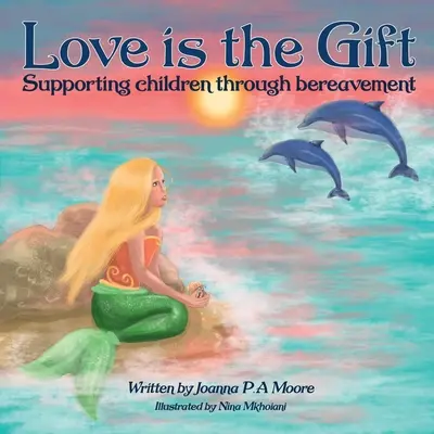 L'amour est un cadeau : accompagner les enfants de 6 à 11 ans dans le deuil - Love Is The Gift: Supporting Children Age 6 To 11 Through Bereavement