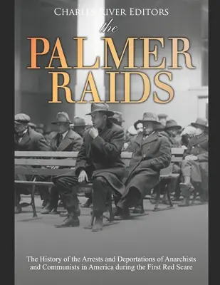 Les raids Palmer : L'histoire des arrestations et des déportations d'anarchistes et de communistes en Amérique pendant la première peur rouge - The Palmer Raids: The History of the Arrests and Deportations of Anarchists and Communists in America during the First Red Scare