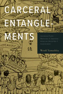 Carceral Entanglements : Mémoires publiques genrées de l'incarcération des Américains d'origine japonaise pendant la Seconde Guerre mondiale - Carceral Entanglements: Gendered Public Memories of Japanese American World War II Incarceration