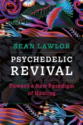 Le renouveau psychédélique : vers un nouveau paradigme de guérison - Psychedelic Revival: Toward a New Paradigm of Healing