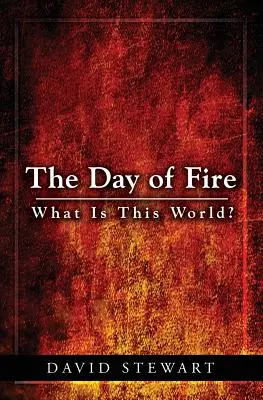 Le jour du feu : Qu'est-ce que ce monde ? - The Day of Fire: What Is This World?